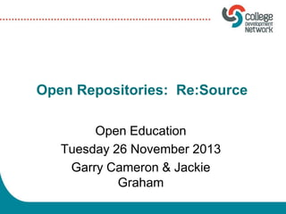 Open Repositories: Re:Source
Open Education
Tuesday 26 November 2013
Garry Cameron & Jackie
Graham

 