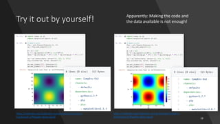 Try it out by yourself!
https://mybinder.org/v2/gh/alan-turing-institute/CompEnv-
Ex2/branch-a?filepath=demo.ipynb
https://mybinder.org/v2/gh/alan-turing-institute/CompEnv-
Ex2/branch-b?filepath=demo.ipynb
Apparently: Making the code and
the data available is not enough!
19
 