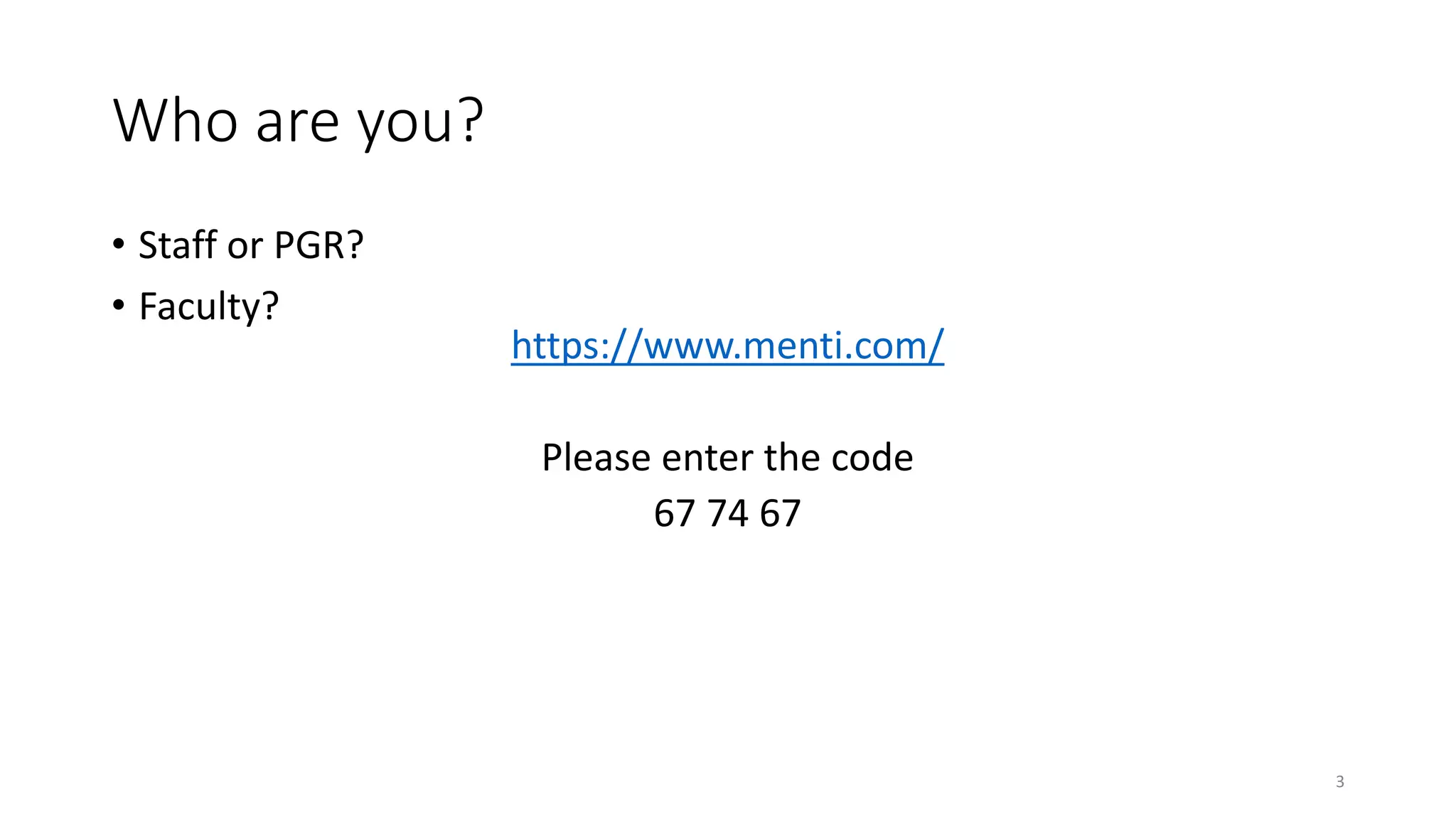 Who are you?
• Staff or PGR?
• Faculty?
3
https://www.menti.com/
Please enter the code
67 74 67
 