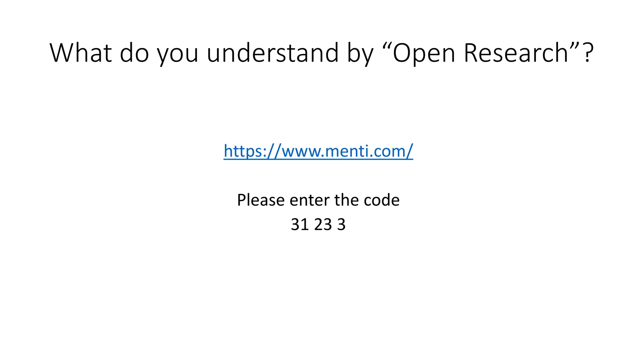 What do you understand by “Open Research”?
https://www.menti.com/
Please enter the code
31 23 3
 