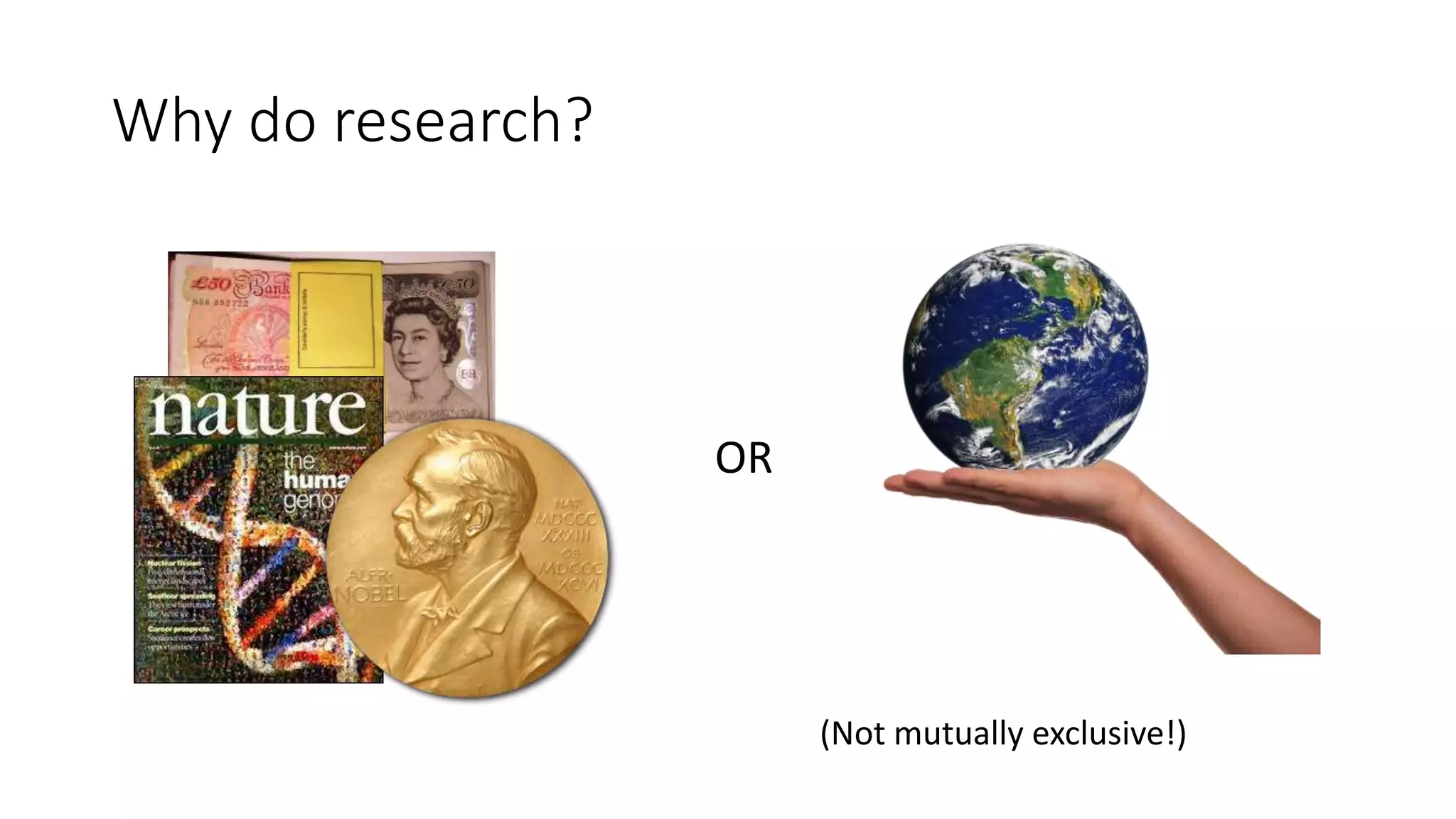 Why do research?
OR
(Not mutually exclusive!)
 