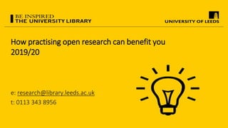 How practising open research can benefit you
2019/20
e: research@library.leeds.ac.uk
t: 0113 343 8956
 