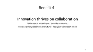 Benefit 4
Innovation thrives on collaboration
Wider reach, wider impact (outside academia).
Interdisciplinary research is the future – help your work reach others
29
 