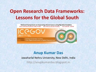 Open Research Data Frameworks:
Lessons for the Global South
Anup Kumar Das
Jawaharlal Nehru University, New Delhi, India
http://anupkumardas.blogspot.in
 