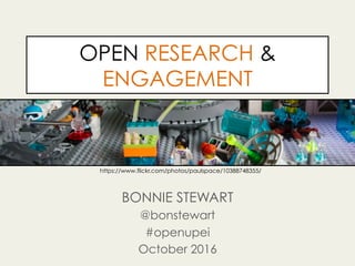 OPEN RESEARCH &
ENGAGEMENT
BONNIE STEWART
@bonstewart
#openupei
October 2016
https://www.flickr.com/photos/paulspace/10388748355/
 