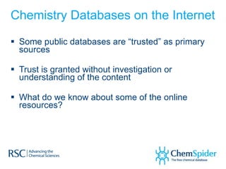 Chemistry Databases on the Internet <ul><li>Some public databases are “trusted” as primary sources </li></ul><ul><li>Trust...
