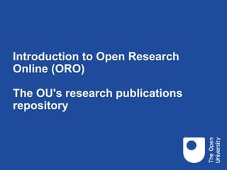 Introduction to Open Research
Online (ORO)
The OU's research publications
repository
 