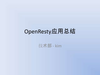 OpenResty应用总结
技术部 - kim

 