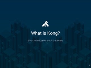 OpenResty Con 2017 - Beijing 5
What is Kong?
Short introduction to API Gateways
 