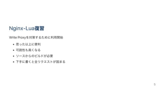 Nginx‑Lua復習
Write Proxyを対策するために利用開始
思った以上に便利
可読性も高くなる
ソースからのビルドが必要
下手に書くと全リクエストが固まる
5
 