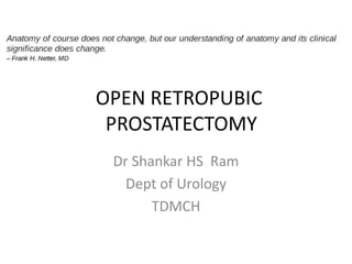 OPEN RETROPUBIC
PROSTATECTOMY
Dr Shankar HS Ram
Dept of Urology
TDMCH
 
