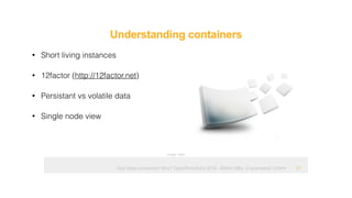 Ops hates containers! Why? OpenRheinRuhr 2018 - Martin Alfke © example42 GmbH
Understanding containers
!17
• Short living instances
• 12factor (http://12factor.net)
• Persistant vs volatile data
• Single node view
Image: tatlin
 
