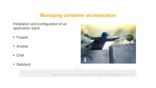 Ops hates containers! Why? OpenRheinRuhr 2018 - Martin Alfke © example42 GmbH
Managing container orchestration
!23
Installation and conﬁguration of an
application stack.
• Puppet
• Ansible
• Chef
• Saltstack
Image: tatlin
 