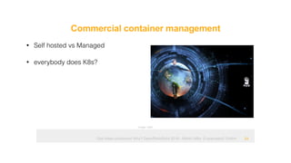 Ops hates containers! Why? OpenRheinRuhr 2018 - Martin Alfke © example42 GmbH
Commercial container management
!24
• Self hosted vs Managed
• everybody does K8s?
Image: tatlin
 