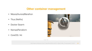 Ops hates containers! Why? OpenRheinRuhr 2018 - Martin Alfke © example42 GmbH
Other container management
!25
• Mesos/Aurora/Marathon
• Titus (Netﬂix)
• Docker Swarm
• Nomad/Terraform
• CoreOS / rkt
Image: tatlin
 