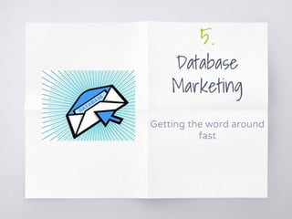 5.
Database
Marketing
Getting the word around
fast
 