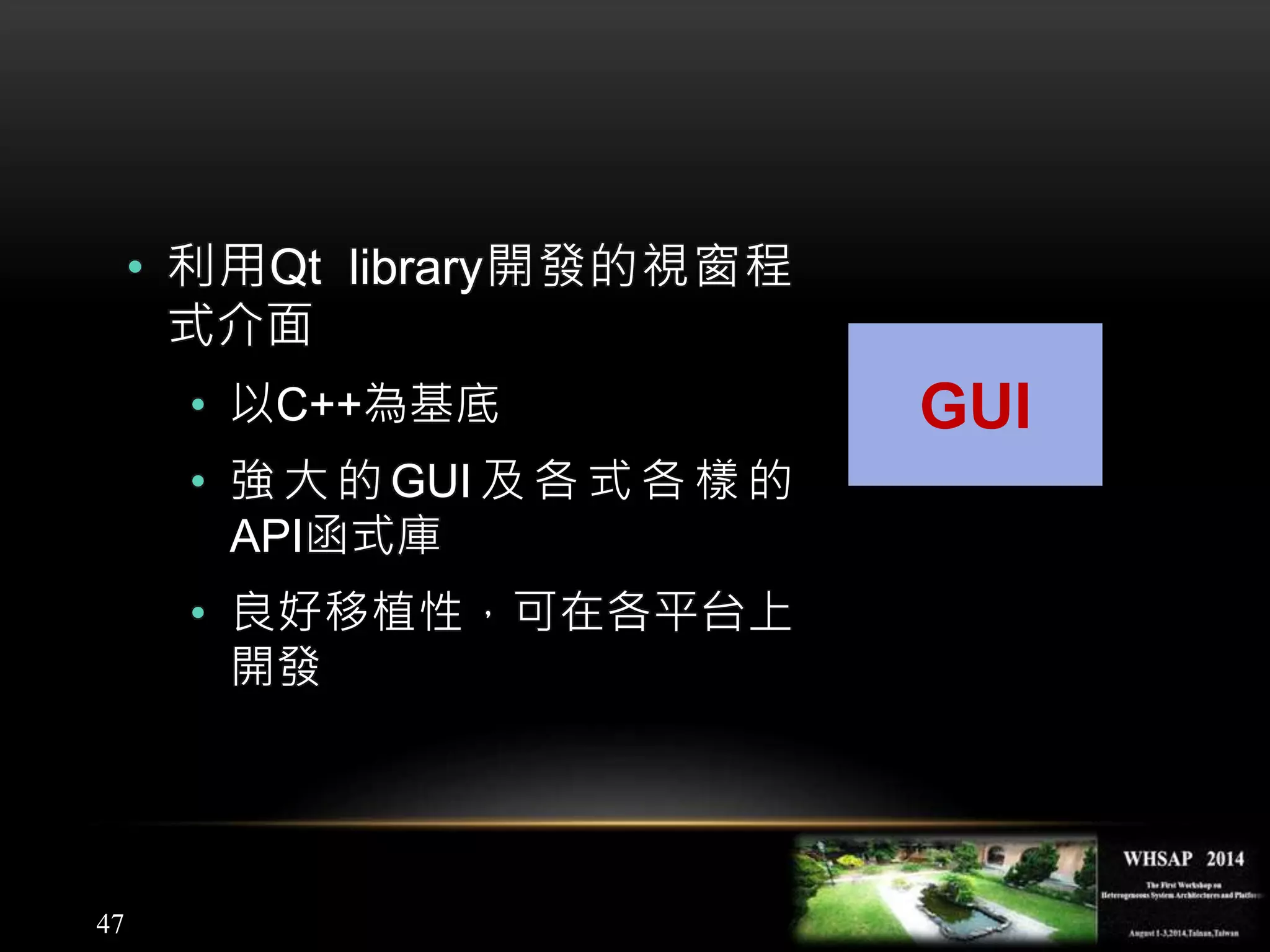 47
• 利用Qt library開發的視窗程
式介面
• 以C++為基底
• 強 大 的 GUI 及 各 式 各 樣 的
API函式庫
• 良好移植性，可在各平台上
開發
GUI
 