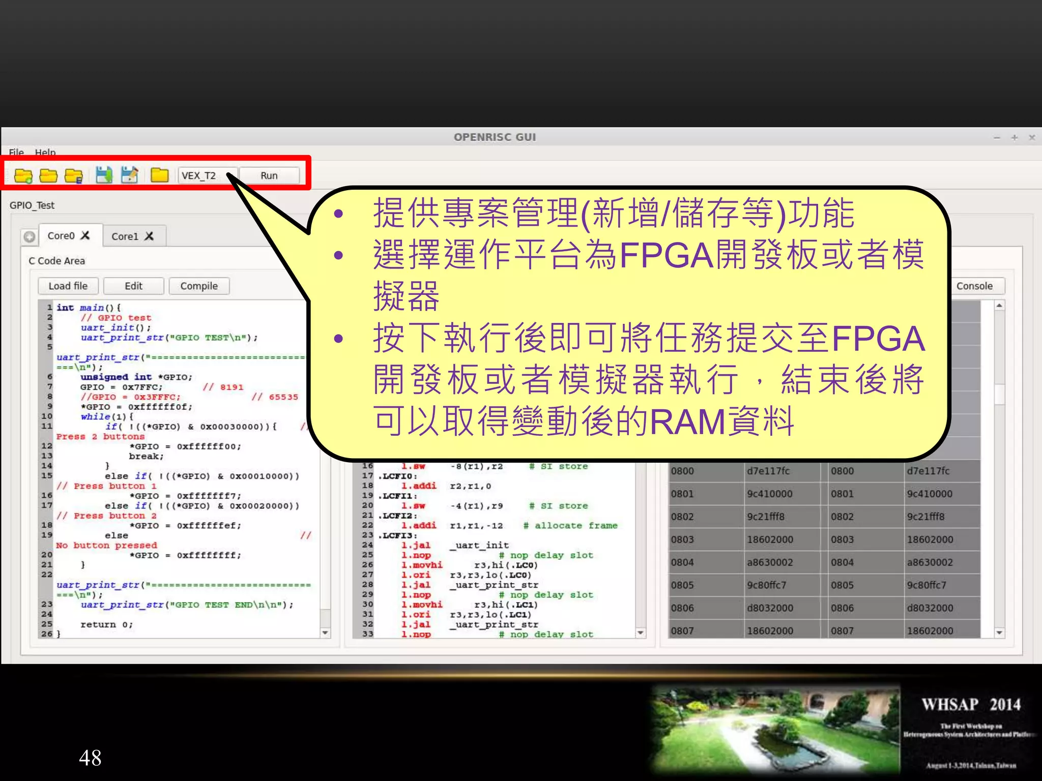 48
• 提供專案管理(新增/儲存等)功能
• 選擇運作平台為FPGA開發板或者模
擬器
• 按下執行後即可將任務提交至FPGA
開發板或者模擬器執行，結束後將
可以取得變動後的RAM資料
 