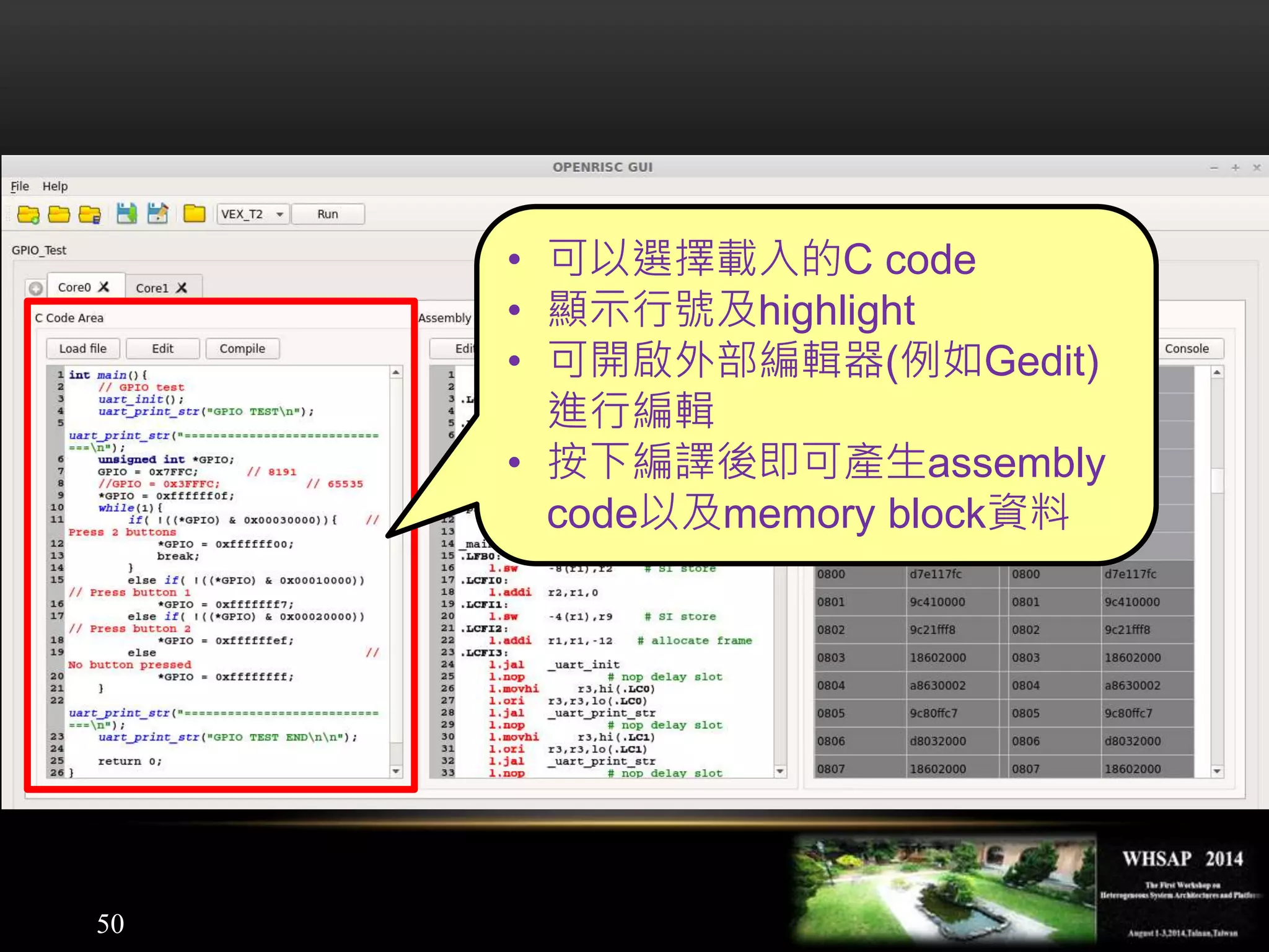 50
• 可以選擇載入的C code
• 顯示行號及highlight
• 可開啟外部編輯器(例如Gedit)
進行編輯
• 按下編譯後即可產生assembly
code以及memory block資料
 