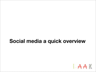 Social media a quick overview
 