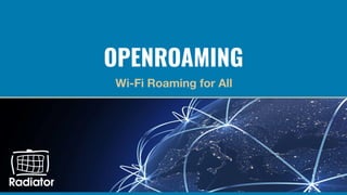 OPENROAMING
Wi-Fi Roaming for All
 
