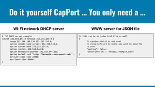 Do it yourself CapPort … You only need a …
# ISC DHCP server example
subnet 192.168.144.0 netmask 255.255.255.0 {
range 19...