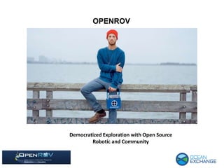 OPENROV
Democratized Exploration with Open Source
Robotic and Community
 