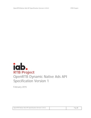 OpenRTB Native Ads API Specification Version 1.0.0.2 RTB Project
OpenRTB Native Ads API Specification Version 1.0.0.2 Page 1
RTB Project
OpenRTB Dynamic Native Ads API
Specification Version 1
February 2015
 