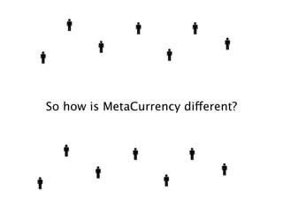 So how is MetaCurrency different?
 