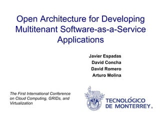 Open Architecture for Developing Multitenant Software-as-a-Service Applications 
Javier Espadas 
David Concha 
David Romero 
Arturo Molina The First International Conference on Cloud Computing, GRIDs, and Virtualization  