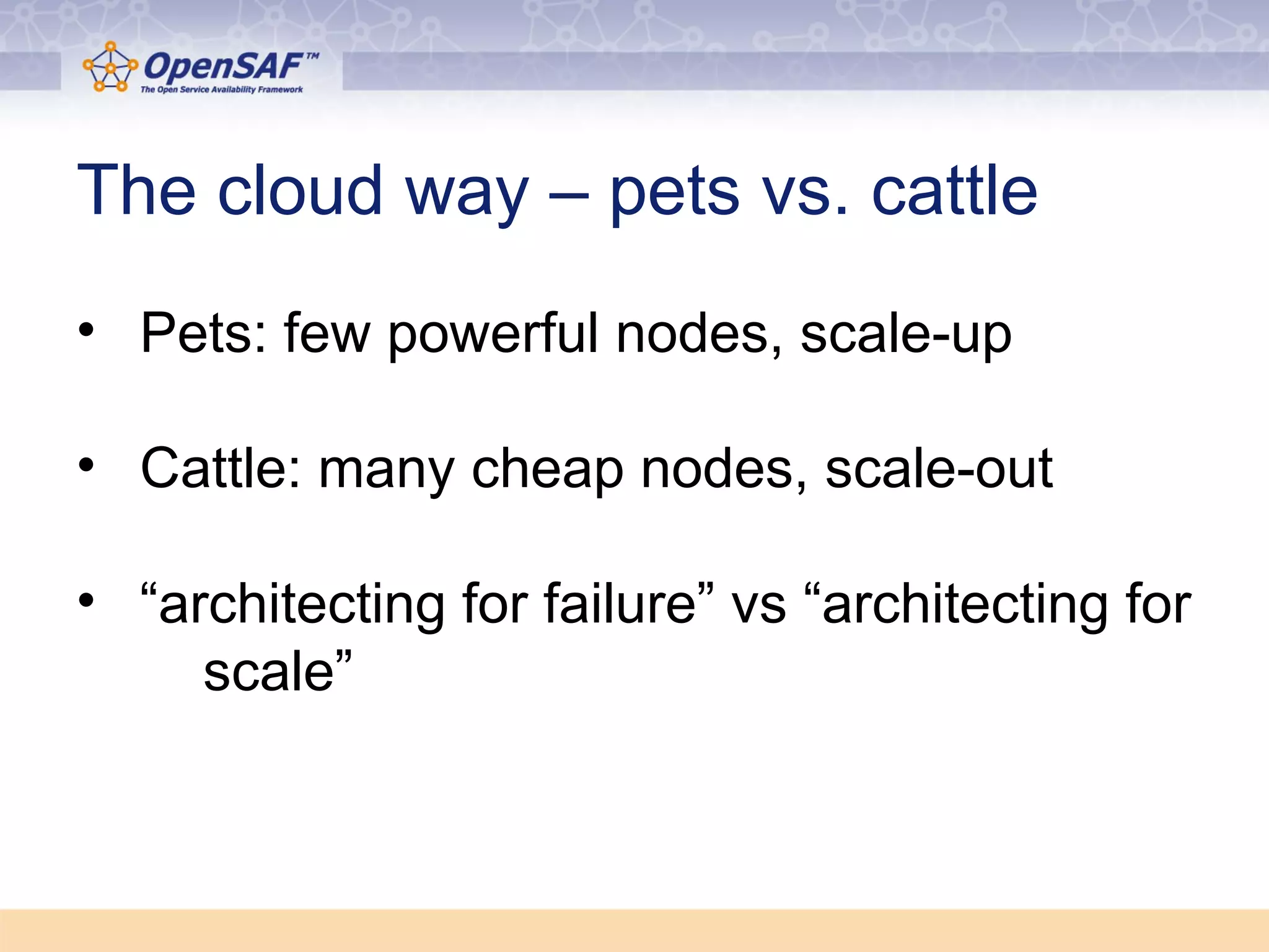The cloud way – pets vs. cattle 
• Pets: few powerful nodes, scale-up 
• Cattle: many cheap nodes, scale-out 
• “architecting for failure” vs “architecting for 
scale” 
 