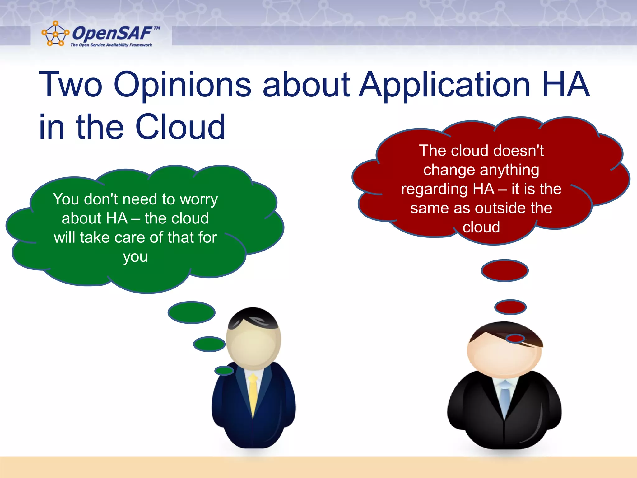 Two Opinions about Application HA 
in the Cloud 
The cloud doesn't 
change anything 
regarding HA – it is the 
same as outside the 
cloud 
You don't need to worry 
about HA – the cloud 
will take care of that for 
you 
 