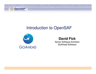 Introduction to OpenSAF

                 David Fick
              Senior Software Architect
                GoAhead Software
 