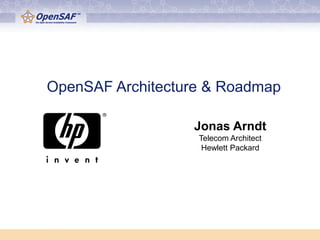 OpenSAF Architecture & Roadmap

                  Jonas Arndt
                   Telecom Architect
                    Hewlett Packard
 