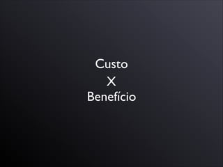 Benefício
Custo
X
 