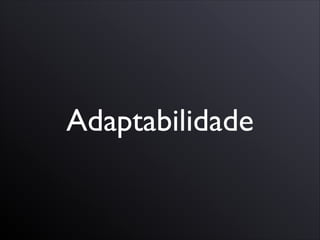 Adaptabilidade
 