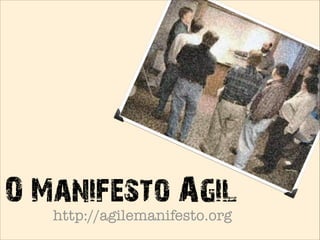 O Manifesto Agilhttp://agilemanifesto.org
 