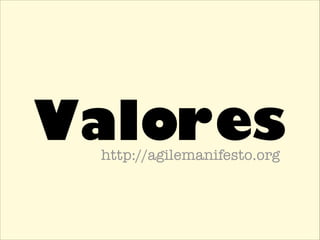Valoreshttp://agilemanifesto.org
 