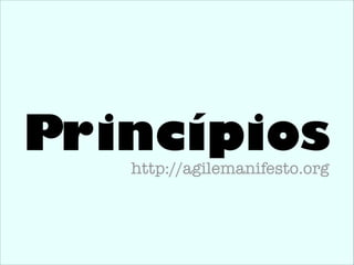 Princípioshttp://agilemanifesto.org
 