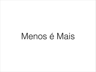 Menos é Mais
 