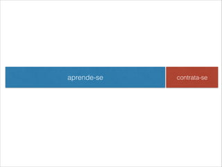 aprende-se contrata-se
 