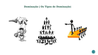 Dominação ( Os Tipos de Dominação)
 