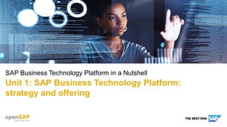 SAP Business Technology Platform in a Nutshell
Unit 1: SAP Business Technology Platform:
strategy and offering
 