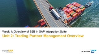 Week 1: Overview of B2B in SAP Integration Suite
Unit 2: Trading Partner Management Overview
 