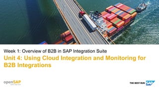 Week 1: Overview of B2B in SAP Integration Suite
Unit 4: Using Cloud Integration and Monitoring for
B2B Integrations
 