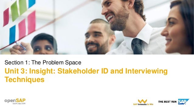 Section 1: The Problem Space
Unit 3: Insight: Stakeholder ID and Interviewing
Techniques
 