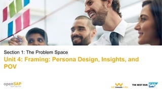 Section 1: The Problem Space
Unit 4: Framing: Persona Design, Insights, and
POV
 
