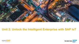 Unit 2: Unlock the Intelligent Enterprise with SAP IoT
 