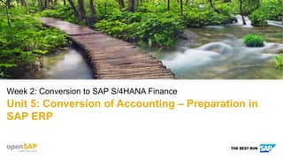 Week 2: Conversion to SAP S/4HANA Finance
Unit 5: Conversion of Accounting – Preparation in
SAP ERP
 