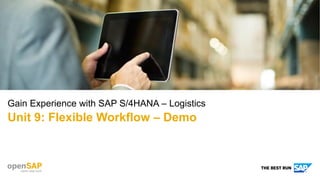 Gain Experience with SAP S/4HANA – Logistics
Unit 9: Flexible Workflow – Demo
 